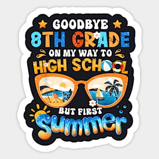 Goodbye 8Th Grade On My Way To High School But First Summer Sticker